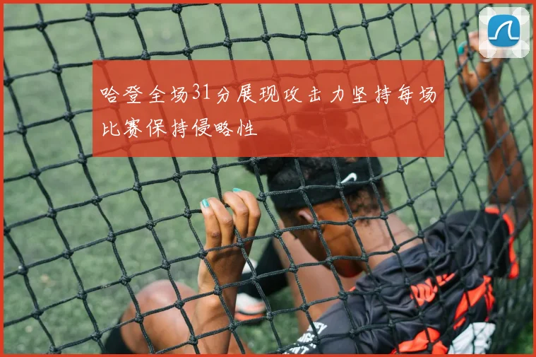 哈登全场31分展现攻击力坚持每场比赛保持侵略性